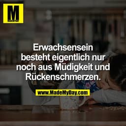 Erwachsensein besteht eigentlich nur noch aus Müdigkeit und Rückenschmerzen.