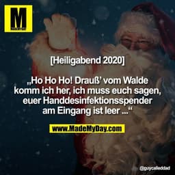 [Heiligabend 2020]

„Ho Ho Ho! Drauß’ vom Walde komm ich her, ich muss euch sagen, euer Handdesinfektionsspender
am Eing