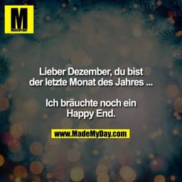 Lieber Dezember, du bist der letzte Monat des Jahres ... Ich bräuchte noch ein Happy End.