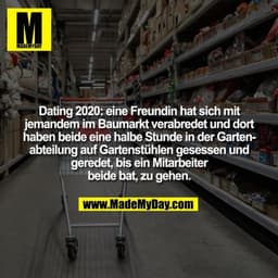 Dating 2020: eine Freundin hat sich mit jemandem im Baumarkt verabredet und dort haben beide eine halbe Stunde in der Ga