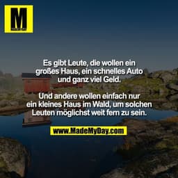 Es gibt Leute, die wollen ein großes Haus, ein schnelles Auto und ganz viel Geld. Und andere wollen einfach nur ein klei