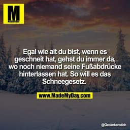 Egal wie alt du bist, wenn es geschneit hat, gehst du immer da, wo noch niemand seine Fußabdrücke hinterlassen hat. So w