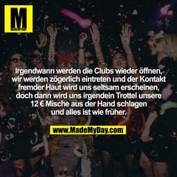Irgendwann werden die Clubs wieder öffnen, wir werden zögerlich eintreten und der Kontakt fremder Haut wird uns seltsam 