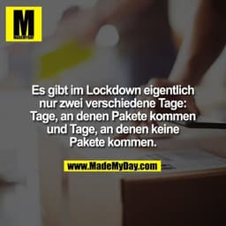 Es gibt im Lockdown eigentlich nur zwei verschiedene Tage: Tage, an denen Pakete kommen und Tage, an denen keine Pakete 