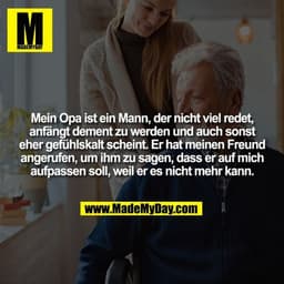 Mein Opa ist ein Mann, der nicht viel redet,
anfängt dement zu werden und auch sonst
eher gefühlskalt scheint. Er hat me