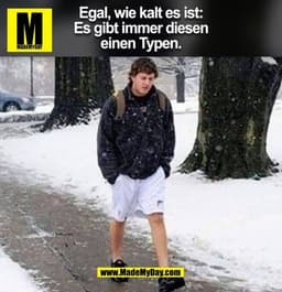 Egal, wie kalt es ist: Es gibt immer diesen einen Typen. (BILD)