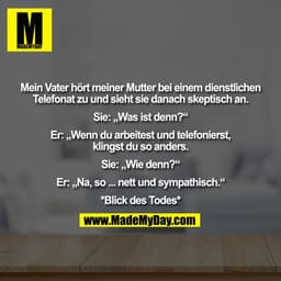 Mein Vater hört meiner Mutter bei einem dienstlichen Telefonat zu und sieht sie danach skeptisch an. Sie: „Was ist denn?