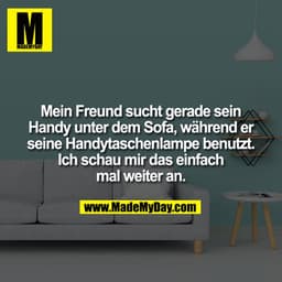 Mein Freund sucht gerade sein Handy unter dem Sofa, während er seine Handytaschenlampe benutzt. Ich schau mir das einfac