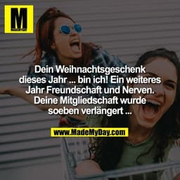 Dein Weihnachtsgeschenk dieses Jahr ... bin ich! Ein weiteres Jahr Freundschaft und Nerven. Deine Mitgliedschaft wurde s