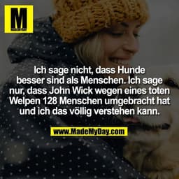 Ich sage nicht, dass Hunde besser sind als Menschen. Ich sage nur, dass John Wick wegen eines toten Welpen 128 Menschen 