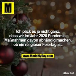 Ich pack es ja nicht ganz, dass wir im Jahr 2020 Pandemie-Maßnahmen davon abhängig machen, ob ein religiöser Feiertag is