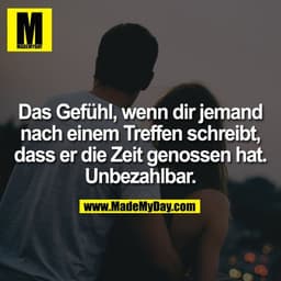 Das Gefühl, wenn dir jemand
nach einem Treffen schreibt,
dass er die Zeit genossen hat.
Unbezahlbar.
