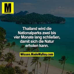 Thailand wird die Nationalparks zwei bis vier Monate lang schließen, damit sich die Natur erholen kann.