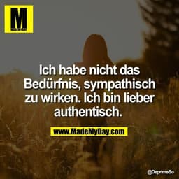 Ich habe nicht das
Bedürfnis, sympathisch
zu wirken. Ich bin lieber
authentisch.