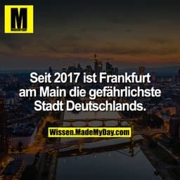 Seit 2017 ist Frankfurt am Main die gefährlichste Stadt Deutschlands.