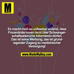 Es macht mich so unfassbar wütend, dass
Frauenärzte/-innen nicht über Schwanger-
schaftsabbrüche informieren dürfen.
Das