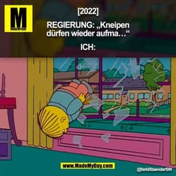 [2022]

REGIERUNG: „Kneipen
dürfen wieder aufma…“

ICH: (BILD)