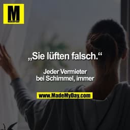 „Sie lüften falsch.“

Jeder Vermieter
bei Schimmel, immer