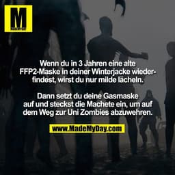 Wenn du in 3 Jahren eine alte
FFP2-Maske in deiner Winterjacke wieder-
findest, wirst du nur milde lächeln.

Dann setzt 