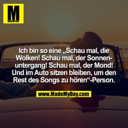 Ich bin so eine „Schau mal, die
Wolken! Schau mal, der Sonnen-
untergang! Schau mal, der Mond!
Und im Auto sitzen bleibe