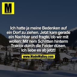 Ich hatte ja meine Bedenken auf
ein Dorf zu ziehen. Jetzt kam gerade
ein Nachbar und fragte, ob wir mit
wollen: Mit nem 