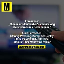 Fernsehen:
„Mimimi uns laufen die Zuschauer weg,
alle streamen nur noch mimimi.“

Auch Fernsehen:
Ständig Werbung, Kampf