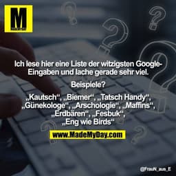 Ich lese hier eine Liste der witzigsten Google-
Eingaben und lache gerade sehr viel.

Beispiele?

„Kautsch“, „Biemer“, „