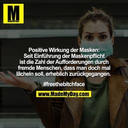 Positive Wirkung der Masken:
Seit Einführung der Maskenpflicht
ist die Zahl der Aufforderungen durch
fremde Menschen, da