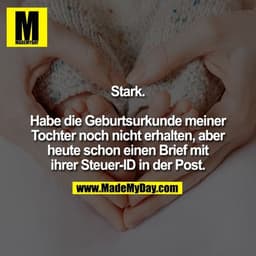 Stark.

Habe die Geburtsurkunde meiner
Tochter noch nicht erhalten, aber
heute schon einen Brief mit
ihrer Steuer-ID in 