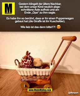 Gestern klingelt der ältere Nachbar,
bei dem unser Kind neulich abge-
schnittene Äste aufhob und am
Ende „Opa“ zu ihm sa