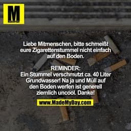 Liebe Mitmenschen, bitte schmeißt
eure Zigarettenstummel nicht einfach
auf den Boden.

REMINDER:
Ein Stummel verschmutzt