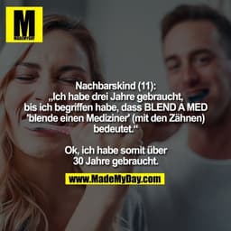 Nachbarskind (11):
„Ich habe drei Jahre gebraucht,
bis ich begriffen habe, dass BLEND A MED
'blende einen Mediziner' (mi