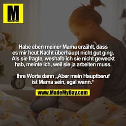 Habe eben meiner Mama erzählt, dass
es mir heut Nacht überhaupt nicht gut ging.
Als sie fragte, weshalb ich sie nicht ge