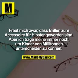 Freut mich zwar, dass Brillen zum Accessoire für Hipster geworden sind. Aber ich trage meine immer noch, um Kinder von M