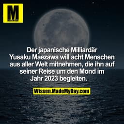 Der japanische Milliardär Yusaku Maezawa will acht Menschen aus aller Welt mitnehmen, die ihn auf seiner Reise um den Mo