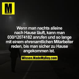 Wenn man nachts alleine nach Hause läuft, kann man 030/12074182 anrufen und so lange mit einem ehrenamtlichen Mitarbeite