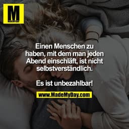 Einen Menschen zu
haben, mit dem man jeden
Abend einschläft, ist nicht
selbstverständlich.

Es ist unbezahlbar!