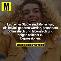 Laut einer Studie sind Menschen, die im Juli geboren wurden, besonders optimistisch und lebensfroh und neigen seltener z