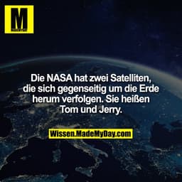 Die NASA hat zwei Satelliten, die sich gegenseitig um die Erde herum verfolgen. Sie heißen Tom und Jerry.