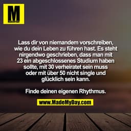 Lass dir von niemandem vorschreiben,
wie du dein Leben zu führen hast. Es steht
nirgendwo geschrieben, dass man mit
23 e
