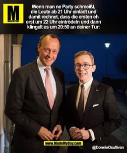 Wenn man ne Party schmeißt, die Leute ab 21 Uhr einlädt und damit rechnet, dass die ersten eh erst um 22 Uhr eintrödeln 