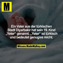 Ein Vater aus der türkischen Stadt Diyarbakir hat sein 19. Kind „Yeter“ genannt. „Yeter“ ist türkisch und bedeutet genug