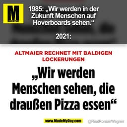 1985: „Wir werden in der
Zukunft Menschen auf
Hoverboards sehen.“

2021:
@RealRomanWagner
 (BILD)