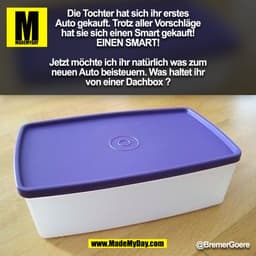 Die Tochter hat sich ihr erstes
Auto gekauft. Trotz aller Vorschläge
hat sie sich einen Smart gekauft!
EINEN SMART!

Jet