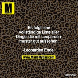 Es folgt eine
vollständige Liste aller
Dinge, die mit Leoparden-:
muster gut aussehen:
-Leoparden Ende,
@Shinytjux