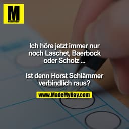 Ich höre jetzt immer nur
noch Laschet, Baerbock
oder Scholz ...
Ist denn Horst Schlämmer
verbindlich raus?