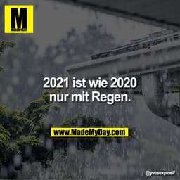 2021 ist wie 2020
nur mit Regen.
@yvesexplosif