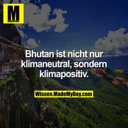 Bhutan ist nicht nur klimaneutral, sondern klimapositiv.