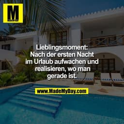 IM
Lieblingsmoment:
Nach der ersten Nacht
im Urlaub aufwachen und
realisieren, wo man
UIU
gerade ist.