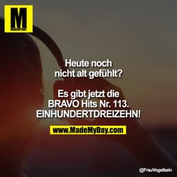 Heute noch
nicht alt gefühlt?
Es gibt jetzt die
BRAVO Hits Nr. 113.
EINHUNDERTDREIZEHN!
@FrauVogelbein